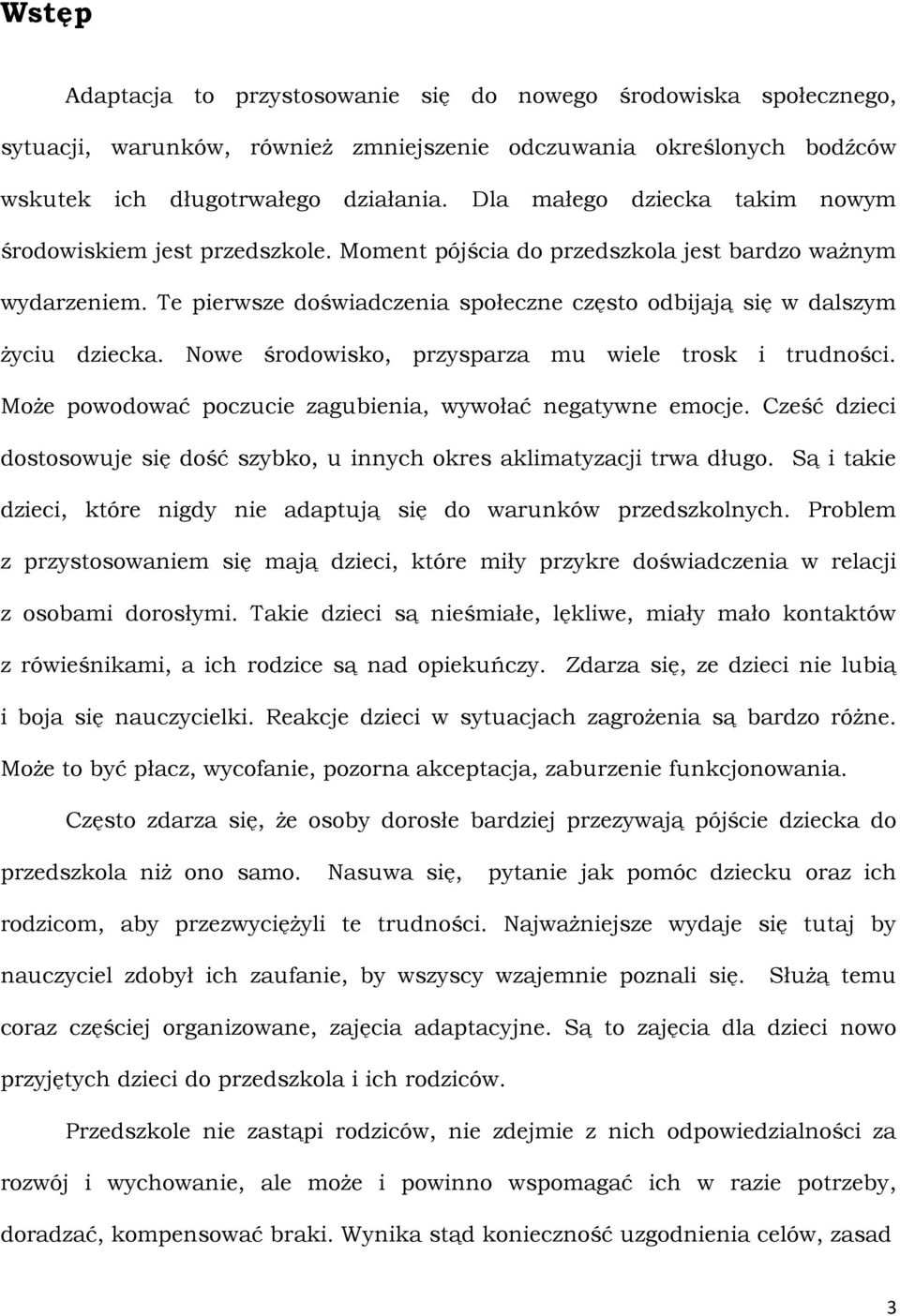 Te pierwsze doświadczenia społeczne często odbijają się w dalszym życiu dziecka. Nowe środowisko, przysparza mu wiele trosk i trudności. Może powodować poczucie zagubienia, wywołać negatywne emocje.