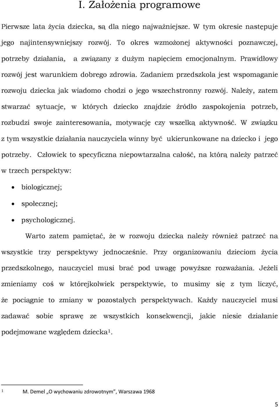 Zadaniem przedszkola jest wspomaganie rozwoju dziecka jak wiadomo chodzi o jego wszechstronny rozwój.