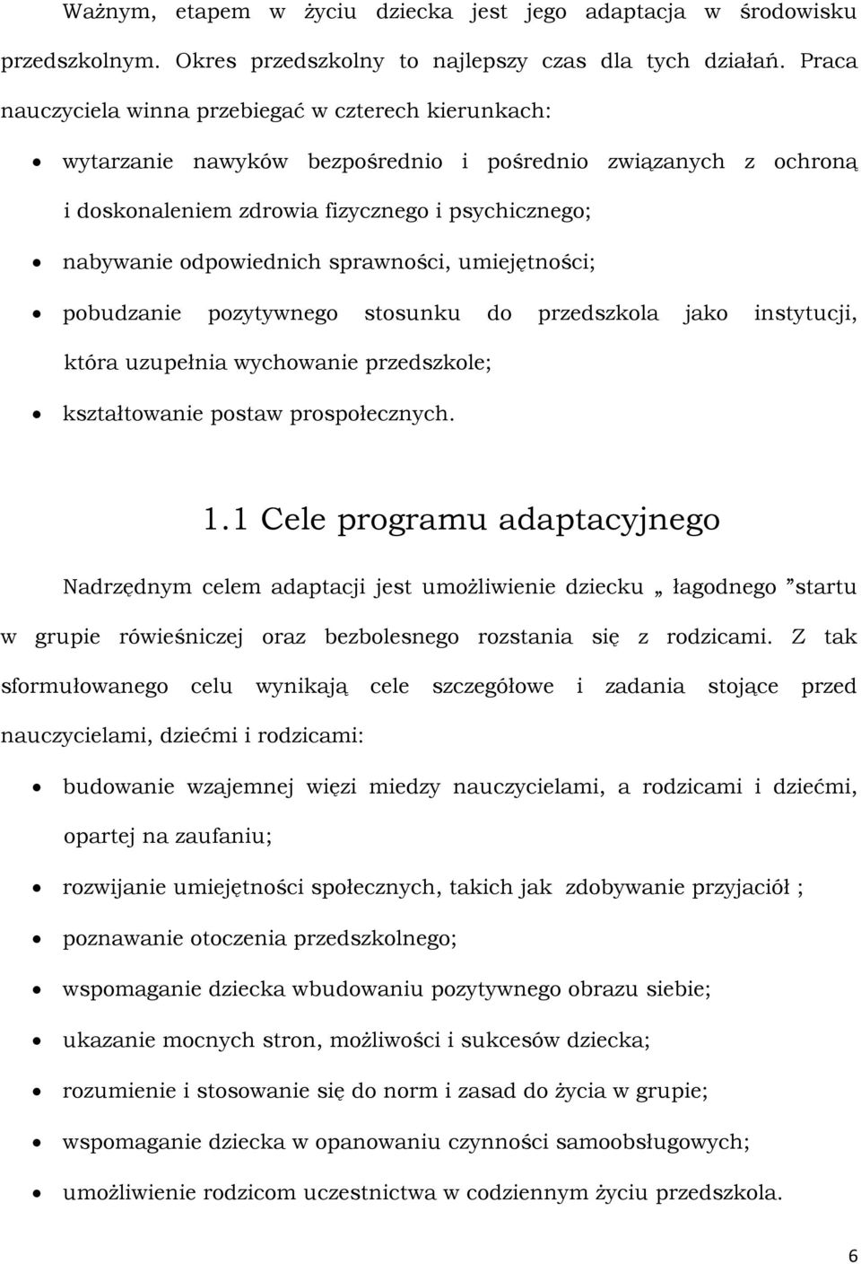 sprawności, umiejętności; pobudzanie pozytywnego stosunku do przedszkola jako instytucji, która uzupełnia wychowanie przedszkole; kształtowanie postaw prospołecznych. 1.