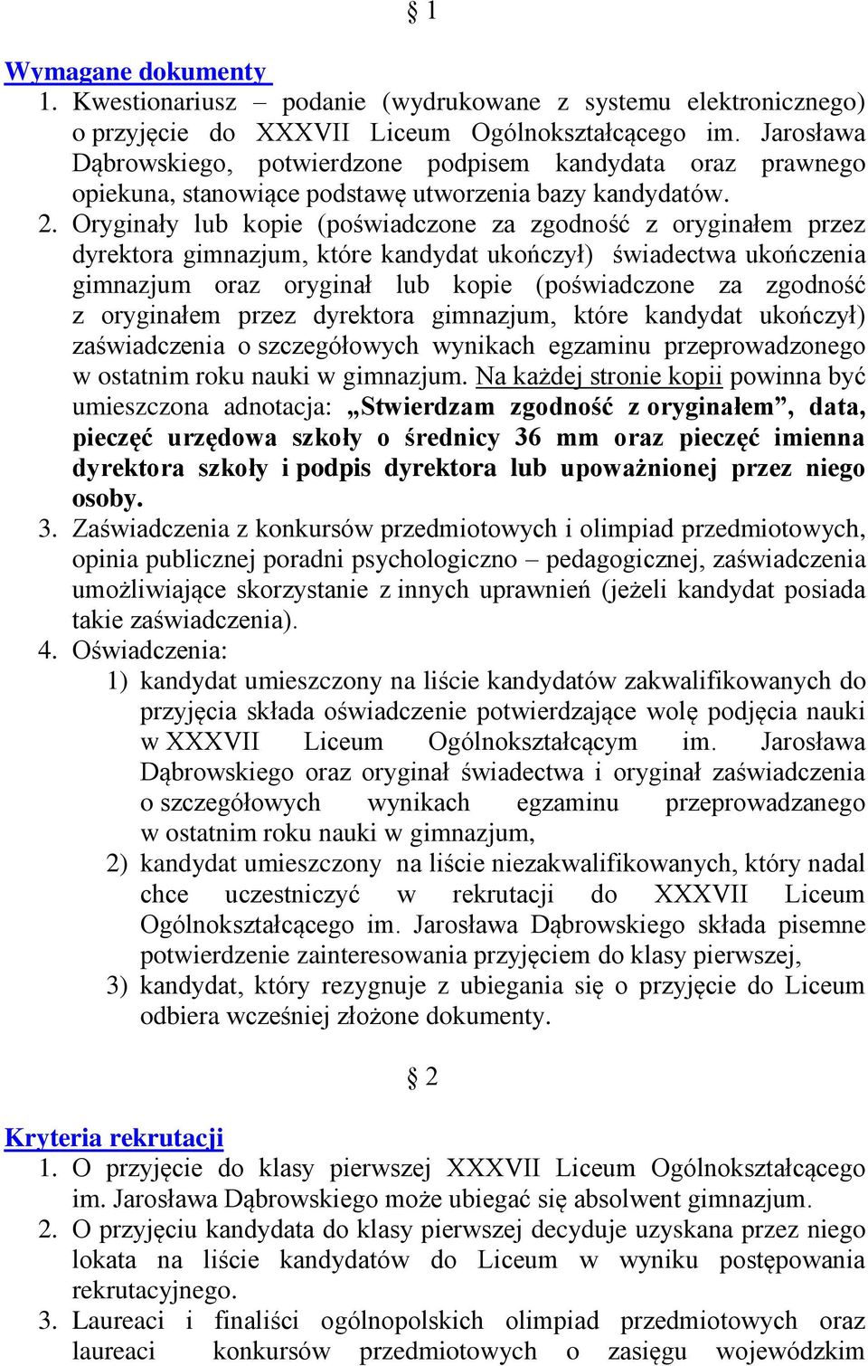 Oryginały lub kopie (poświadczone za zgodność z oryginałem przez dyrektora gimnazjum, które kandydat ukończył) świadectwa ukończenia gimnazjum oraz oryginał lub kopie (poświadczone za zgodność z