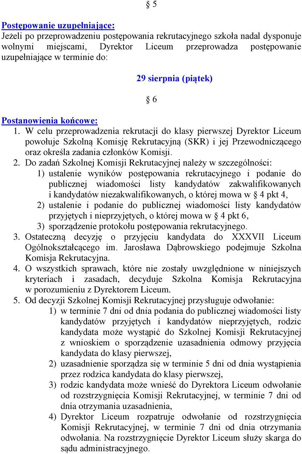 W celu przeprowadzenia rekrutacji do klasy pierwszej Dyrektor Liceum powołuje Szkolną Komisję Rekrutacyjną (SKR) i jej Przewodniczącego oraz określa zadania członków Komisji. 2.