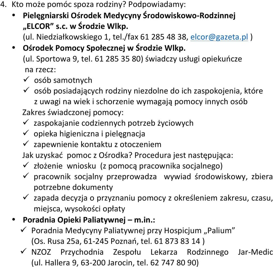 osóbposiadającychrodzinyniezdolnedoichzaspokojenia,które zuwaginawiekischorzeniewymagająpomocyinnychosób Zakresświadczonejpomocy:! zaspokajaniecodziennychpotrzebżyciowych!