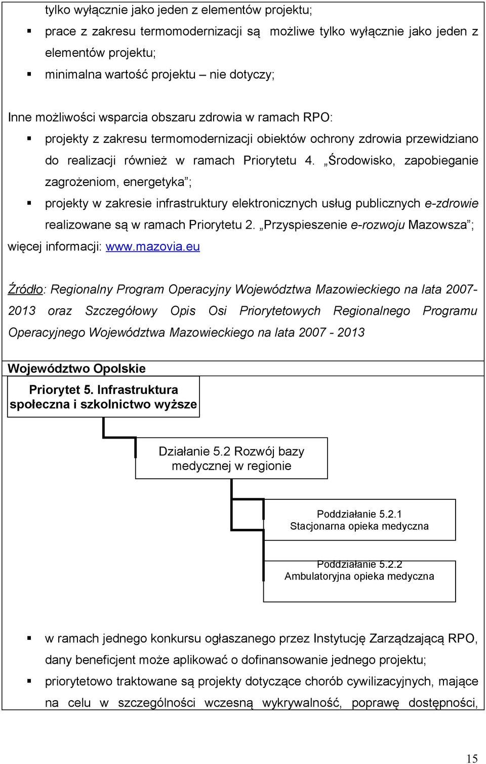 Środowisko, zapobieganie zagrożeniom, energetyka ; projekty w zakresie infrastruktury elektronicznych usług publicznych e-zdrowie realizowane są w ramach Priorytetu 2.