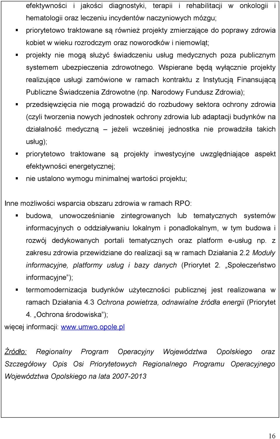 Wspierane będą wyłącznie projekty realizujące usługi zamówione w ramach kontraktu z Instytucją Finansującą Publiczne Świadczenia Zdrowotne (np.