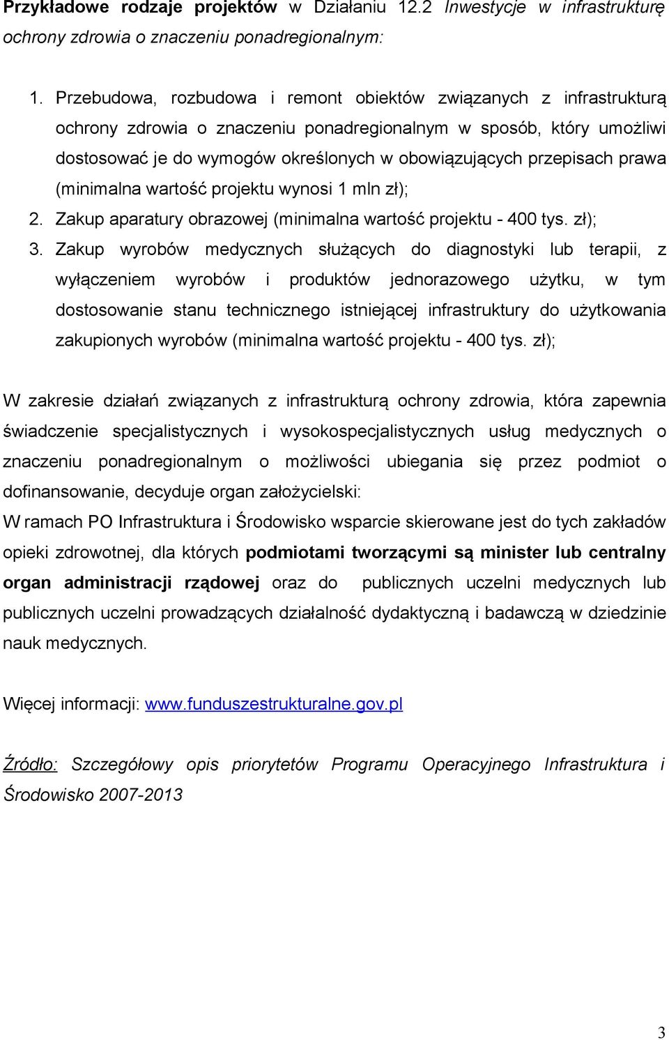 przepisach prawa (minimalna wartość projektu wynosi 1 mln zł); 2. Zakup aparatury obrazowej (minimalna wartość projektu - 400 tys. zł); 3.