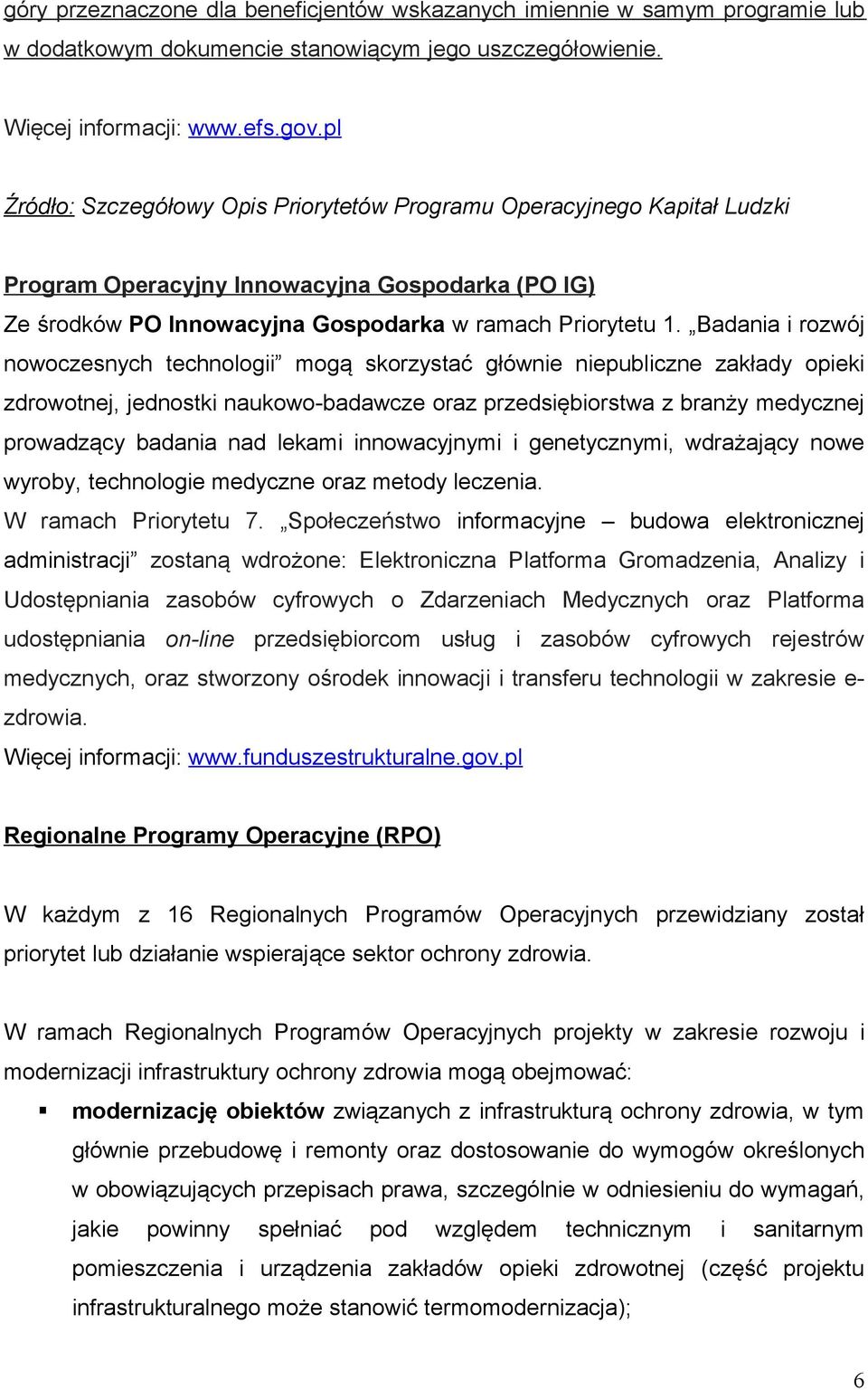 Badania i rozwój nowoczesnych technologii mogą skorzystać głównie niepubliczne zakłady opieki zdrowotnej, jednostki naukowo-badawcze oraz przedsiębiorstwa z branży medycznej prowadzący badania nad