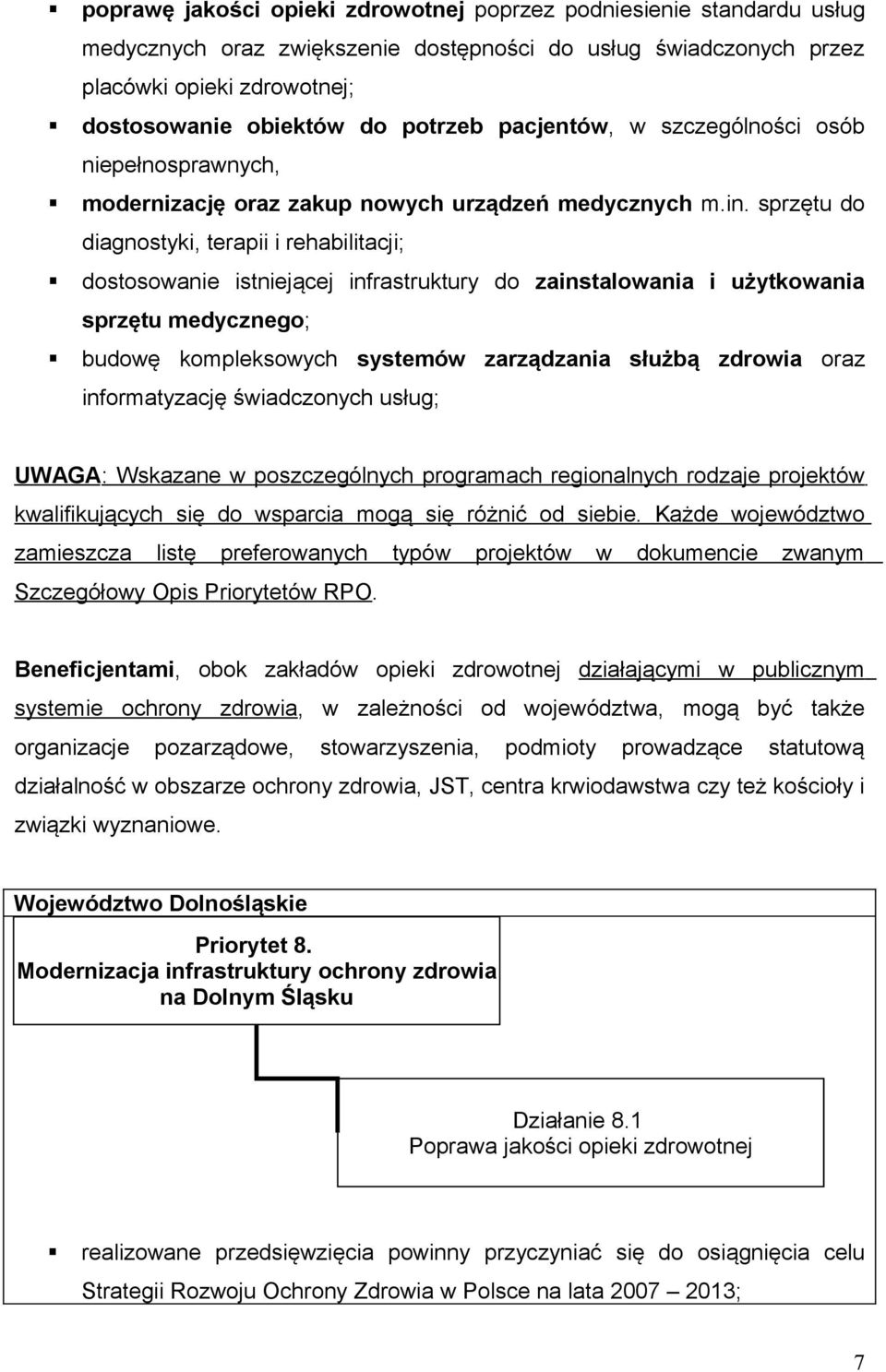 sprzętu do diagnostyki, terapii i rehabilitacji; dostosowanie istniejącej infrastruktury do zainstalowania i użytkowania sprzętu medycznego; budowę kompleksowych systemów zarządzania służbą zdrowia