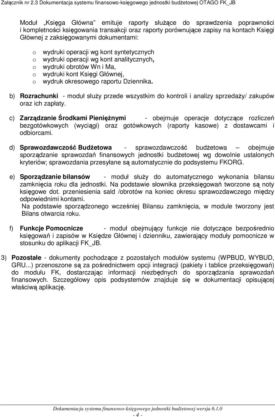 b) Rozrachunki - moduł służy przede wszystkim do kontroli i analizy sprzedaży/ zakupów oraz ich zapłaty.