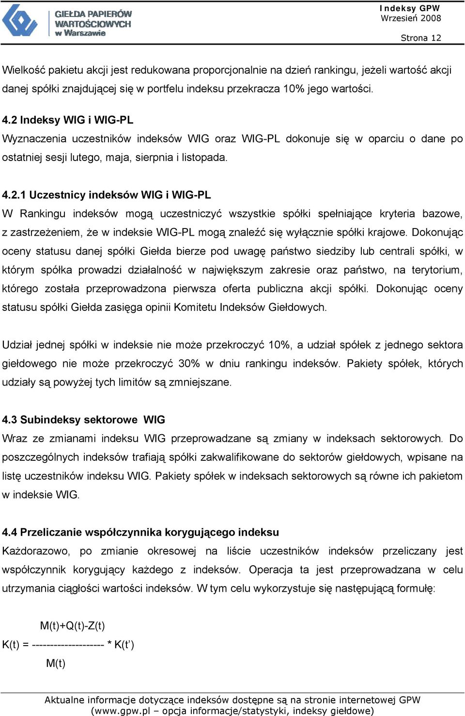 Rankingu indeksów mogą uczestniczyć wszystkie spółki spełniające kryteria bazowe, z zastrzeżeniem, że w indeksie WIG-PL mogą znaleźć się wyłącznie spółki krajowe.