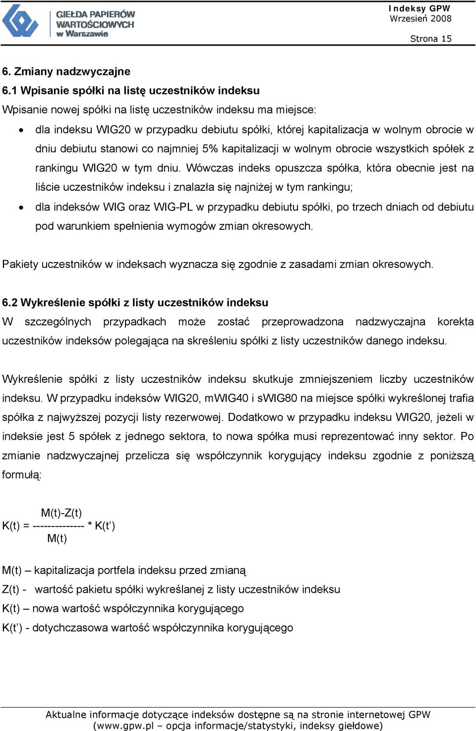 dniu debiutu stanowi co najmniej 5% kapitalizacji w wolnym obrocie wszystkich spółek z rankingu WIG20 w tym dniu.