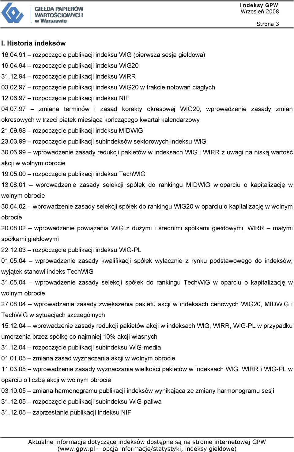 97 zmiana terminów i zasad korekty okresowej WIG20, wprowadzenie zasady zmian okresowych w trzeci piątek miesiąca kończącego kwartał kalendarzowy 21.09.98 rozpoczęcie publikacji indeksu MIDWIG 23.03.