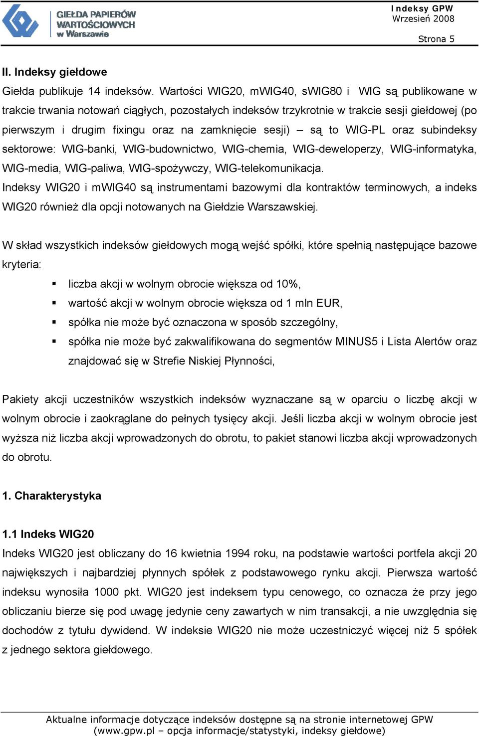 sesji) są to WIG-PL oraz subindeksy sektorowe: WIG-banki, WIG-budownictwo, WIG-chemia, WIG-deweloperzy, WIG-informatyka, WIG-media, WIG-paliwa, WIG-spożywczy, WIG-telekomunikacja.