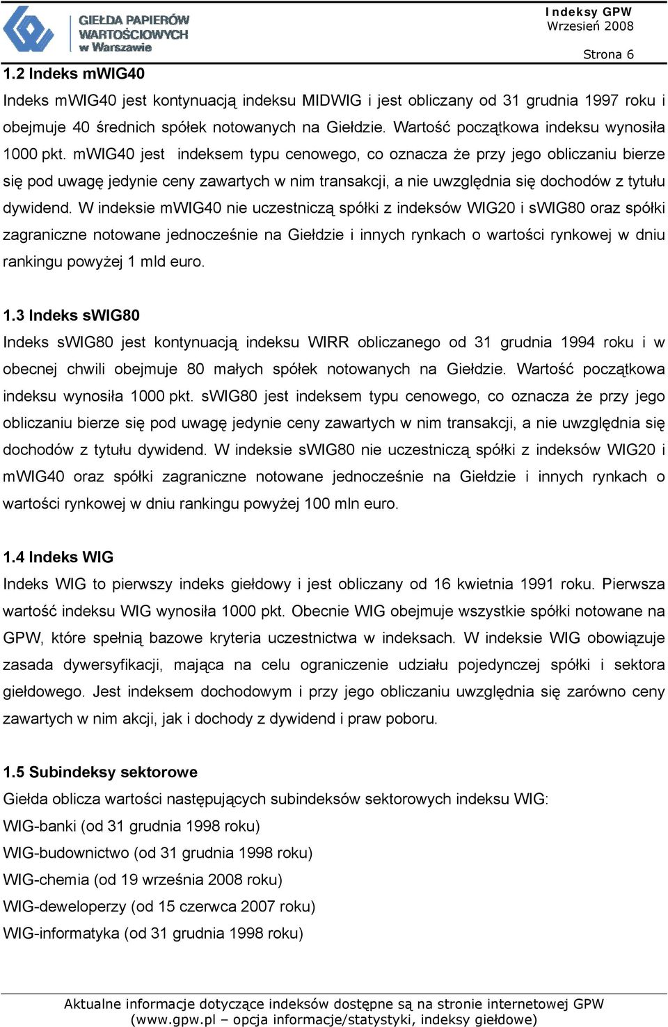 mwig40 jest indeksem typu cenowego, co oznacza że przy jego obliczaniu bierze się pod uwagę jedynie ceny zawartych w nim transakcji, a nie uwzględnia się dochodów z tytułu dywidend.