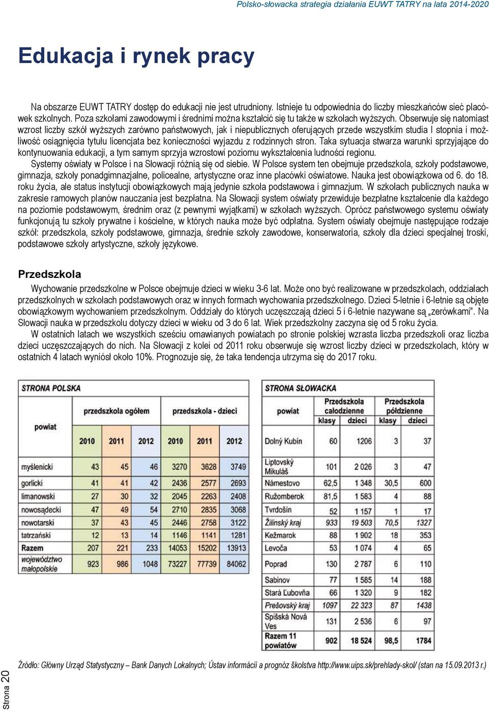 Obserwuje się natomiast wzrost liczby szkół wyższych zarówno państwowych, jak i niepublicznych oferujących przede wszystkim studia I stopnia i możliwość osiągnięcia tytułu licencjata bez konieczności