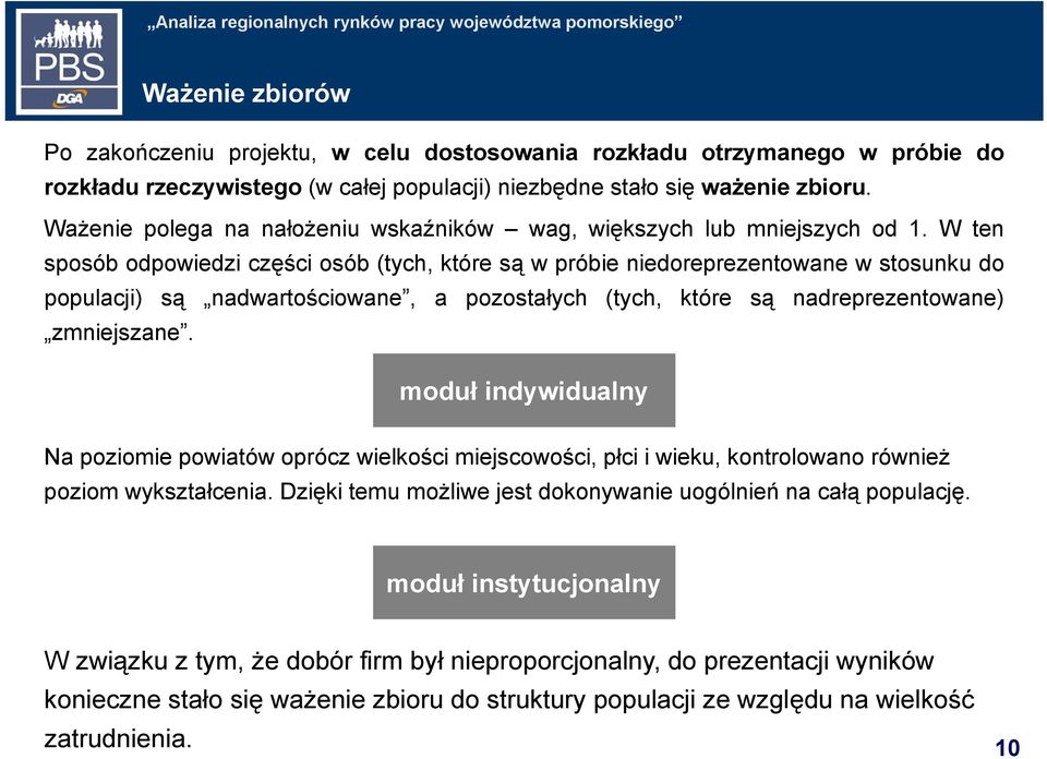 W ten sposób odpowiedzi części osób (tych, które są w próbie niedoreprezentowane w stosunku do populacji) są nadwartościowane, a pozostałych (tych, które są nadreprezentowane) zmniejszane.