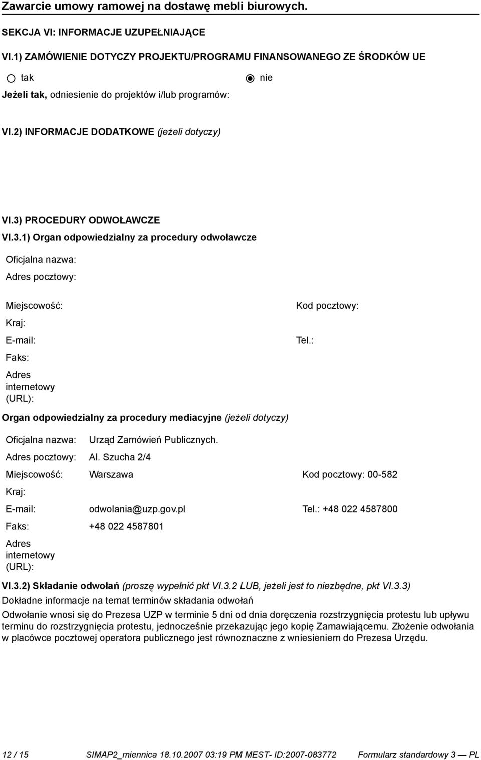 : Organ odpowiedzialny za procedury mediacyjne (jeżeli dotyczy) Urząd Zamówień Publicznych. Al. Szucha 2/4 Miejscowość: Warszawa Kod pocztowy: 00-582 Kraj: E-mail: odwolania@uzp.gov.pl Tel.