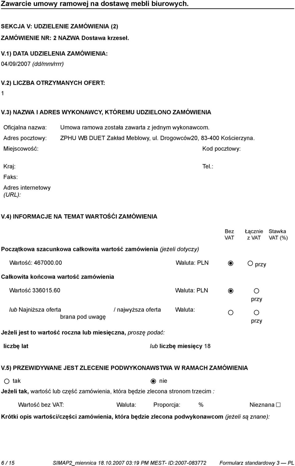 Miejscowość: Kod pocztowy: Kraj: Tel.: Adres internetowy V.4) INFORMACJE NA TEMAT WARTOŚĆI ZAMÓWIENIA Bez VAT Łącz Początkowa szacunkowa całkowita wartość zamówienia (jeżeli dotyczy) Wartość: 467000.