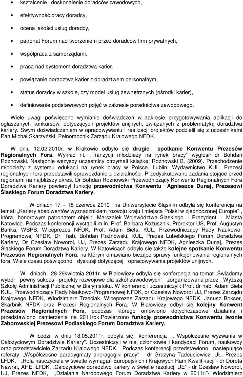 Wiele uwagi pświęcn wymianie dświadczeń w zakresie przygtwywania aplikacji d głaszanych knkursów, dtyczących prjektów unijnych, związanych z prblematyką dradztwa kariery.