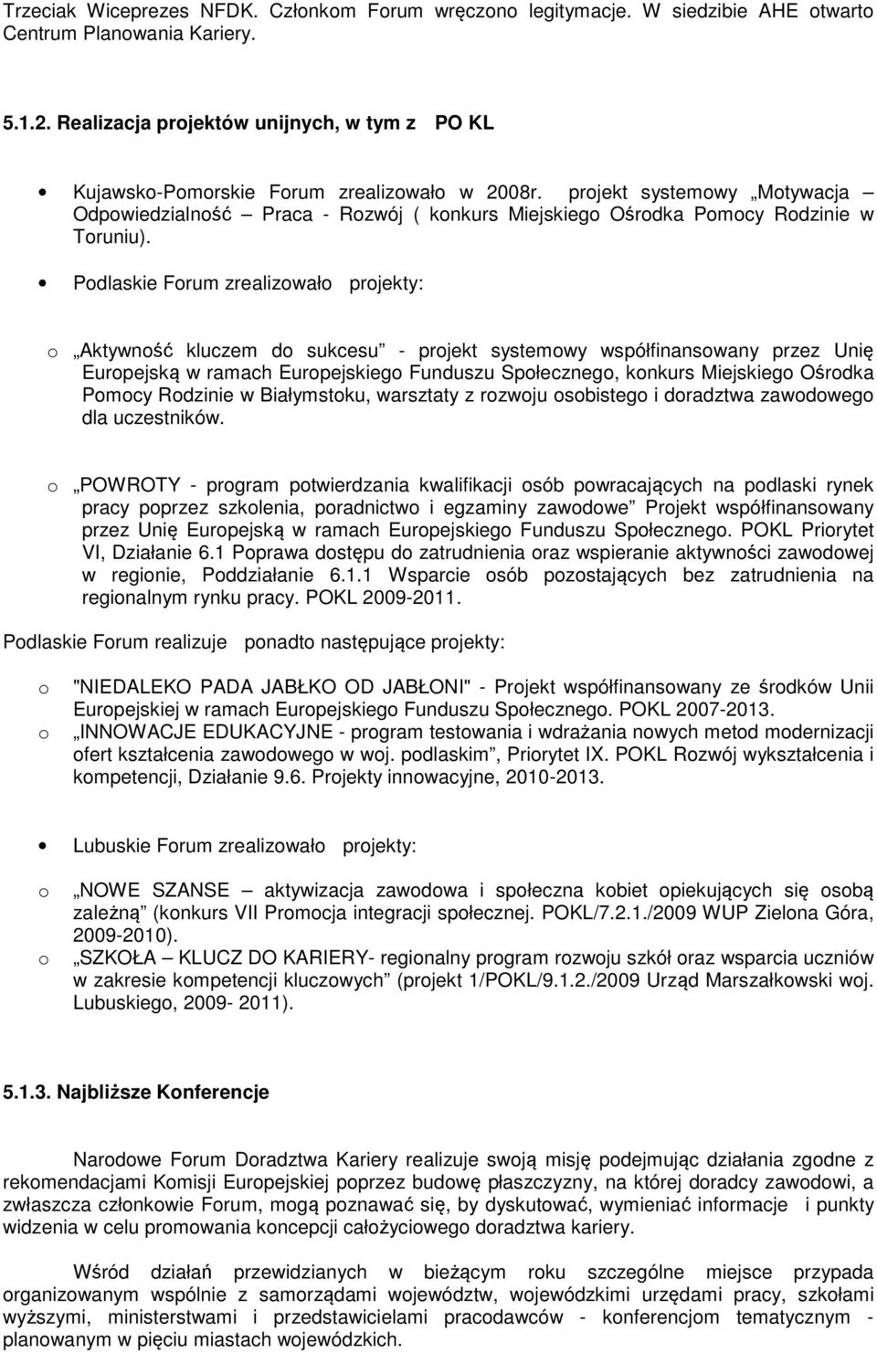 Pdlaskie Frum zrealizwał prjekty: Aktywnść kluczem d sukcesu - prjekt systemwy współfinanswany przez Unię Eurpejską w ramach Eurpejskieg Funduszu Spłeczneg, knkurs Miejskieg Ośrdka Pmcy Rdzinie w