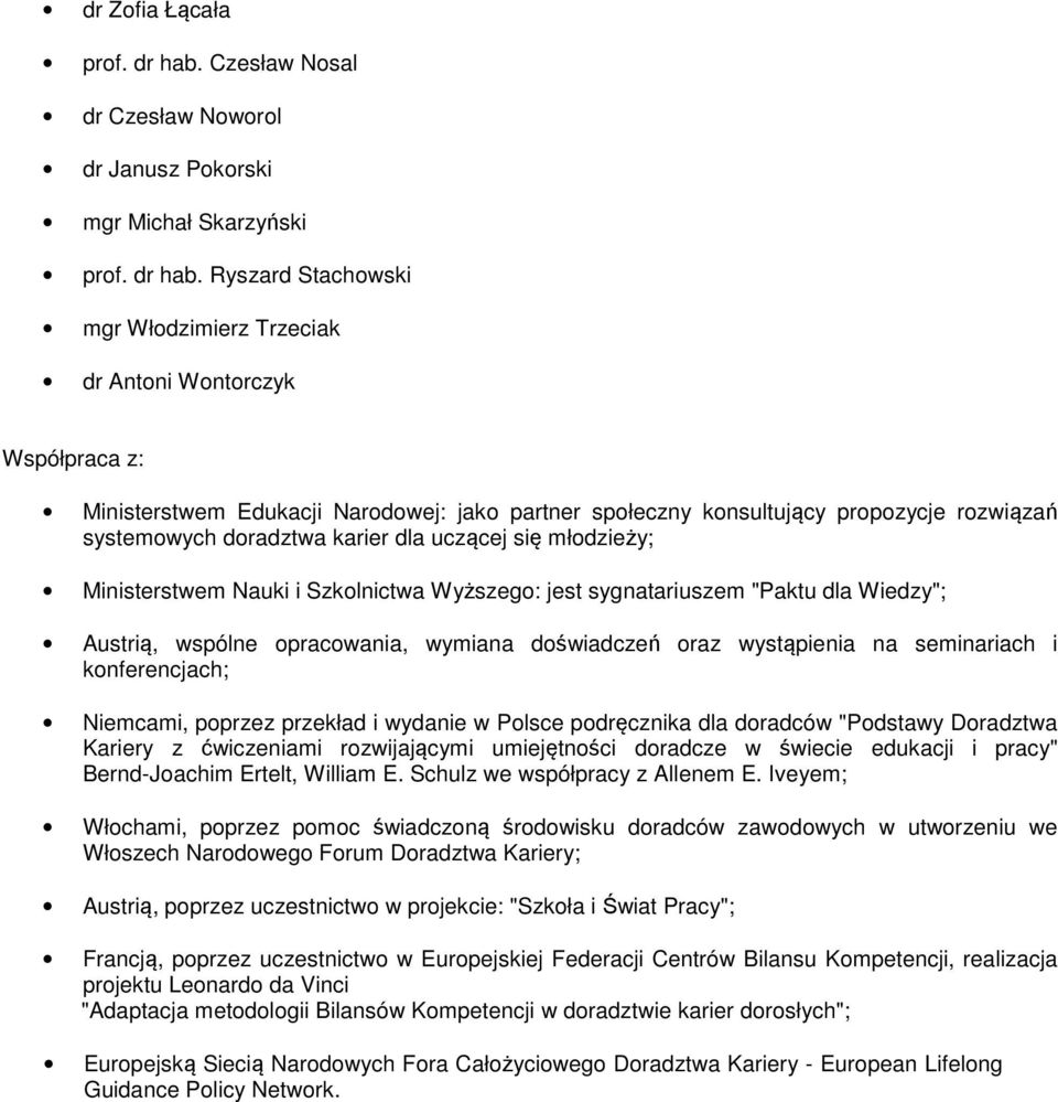 Ryszard Stachwski mgr Włdzimierz Trzeciak dr Antni Wntrczyk Współpraca z: Ministerstwem Edukacji Nardwej: jak partner spłeczny knsultujący prpzycje rzwiązań systemwych dradztwa karier dla uczącej się