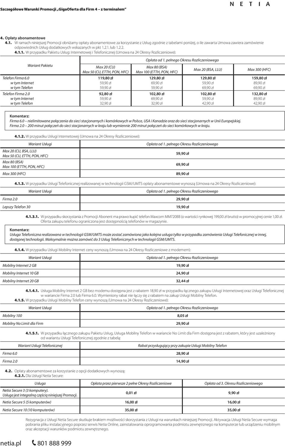 1. lub 1.2.2. 4.1.1. W przypadku Pakietu Usług: Internetowej i Telefonicznej (Umowa na 24 Okresy Rozliczeniowe): Telefon Firma 6.0 w tym Internet w tym Telefon Telefon Firma 2.