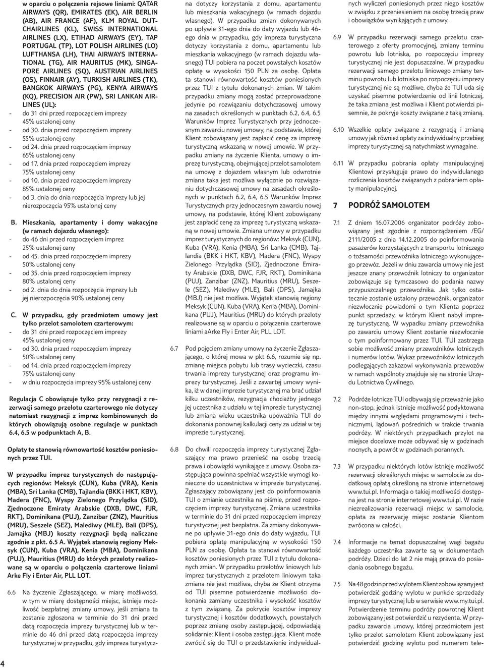 (TK), BANGKOK AIRWAYS (PG), KENYA AIRWAYS (KQ), PRECISION AIR (PW), SRI LANKAN AIR- LINES (UL): - do 31 dni przed rozpoczęciem imprezy 45% ustalonej ceny - od 30.