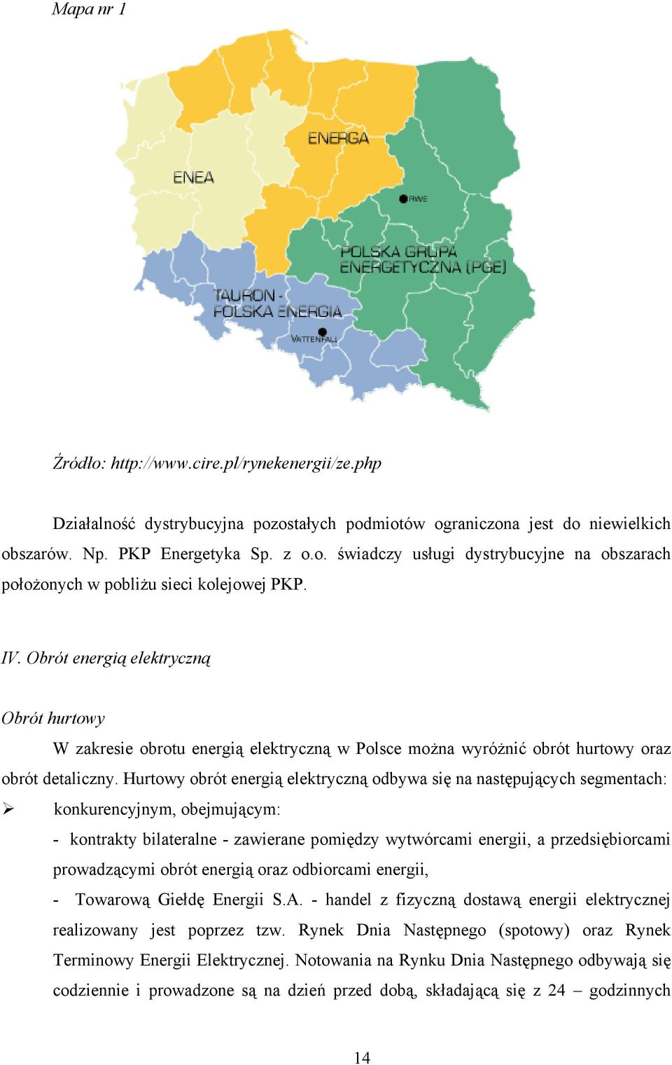 Hurtowy obrót energią elektryczną odbywa się na następujących segmentach: konkurencyjnym, obejmującym: - kontrakty bilateralne - zawierane pomiędzy wytwórcami energii, a przedsiębiorcami prowadzącymi