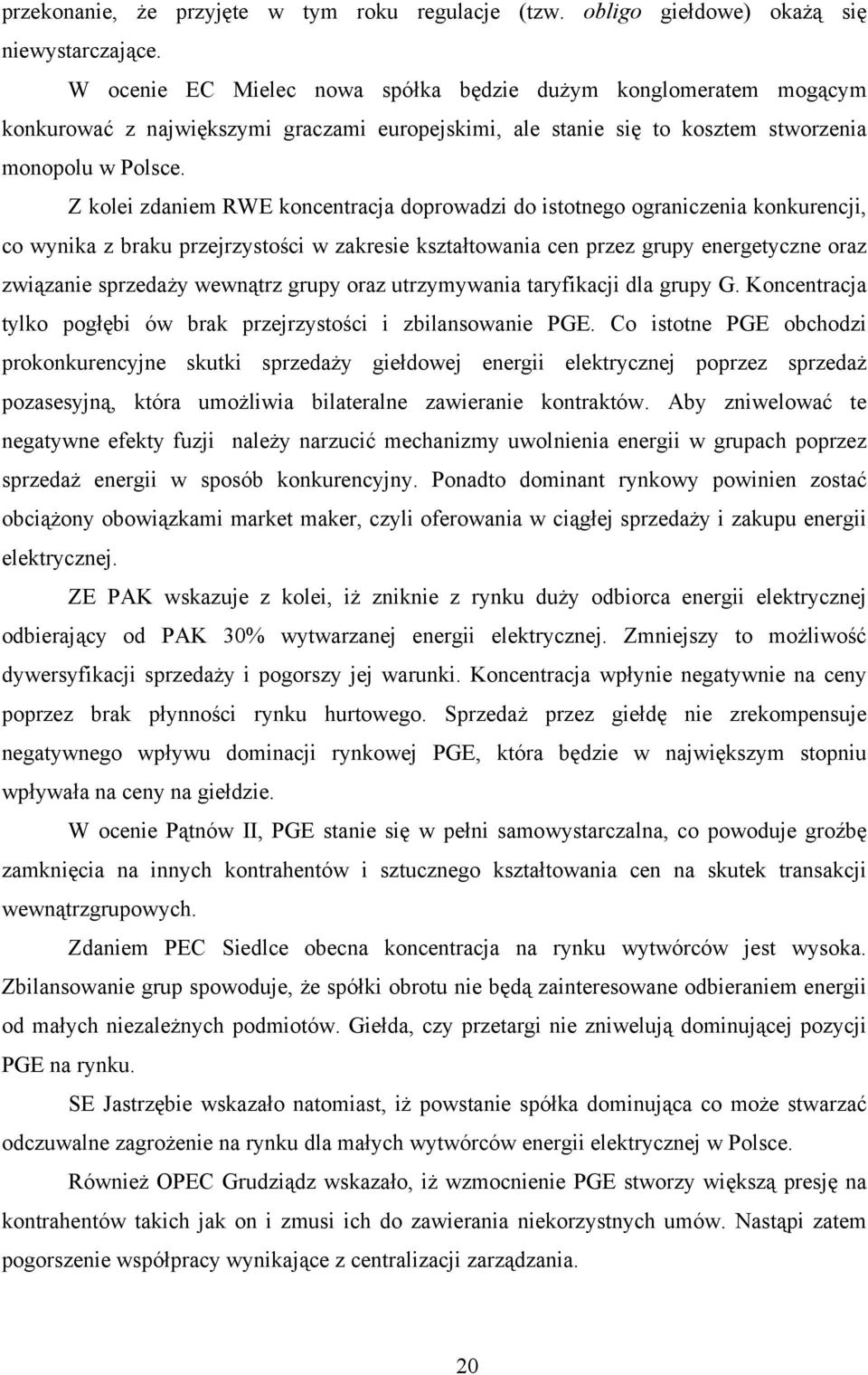 Z kolei zdaniem RWE koncentracja doprowadzi do istotnego ograniczenia konkurencji, co wynika z braku przejrzystości w zakresie kształtowania cen przez grupy energetyczne oraz związanie sprzedaży