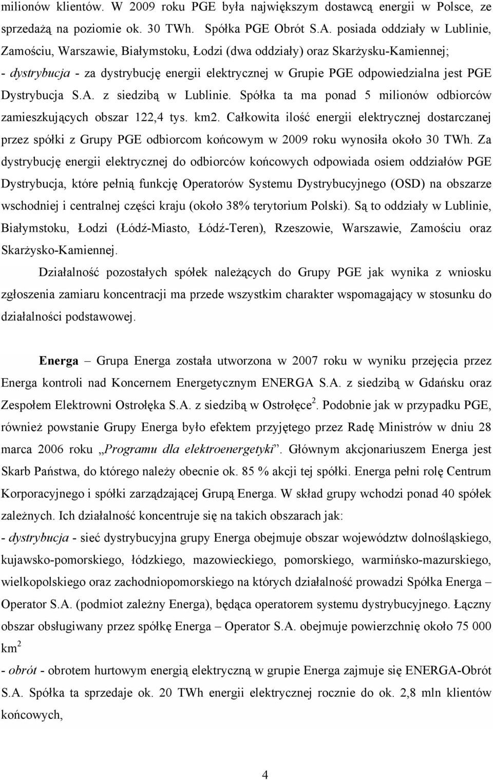 Dystrybucja S.A. z siedzibą w Lublinie. Spółka ta ma ponad 5 milionów odbiorców zamieszkujących obszar 122,4 tys. km2.