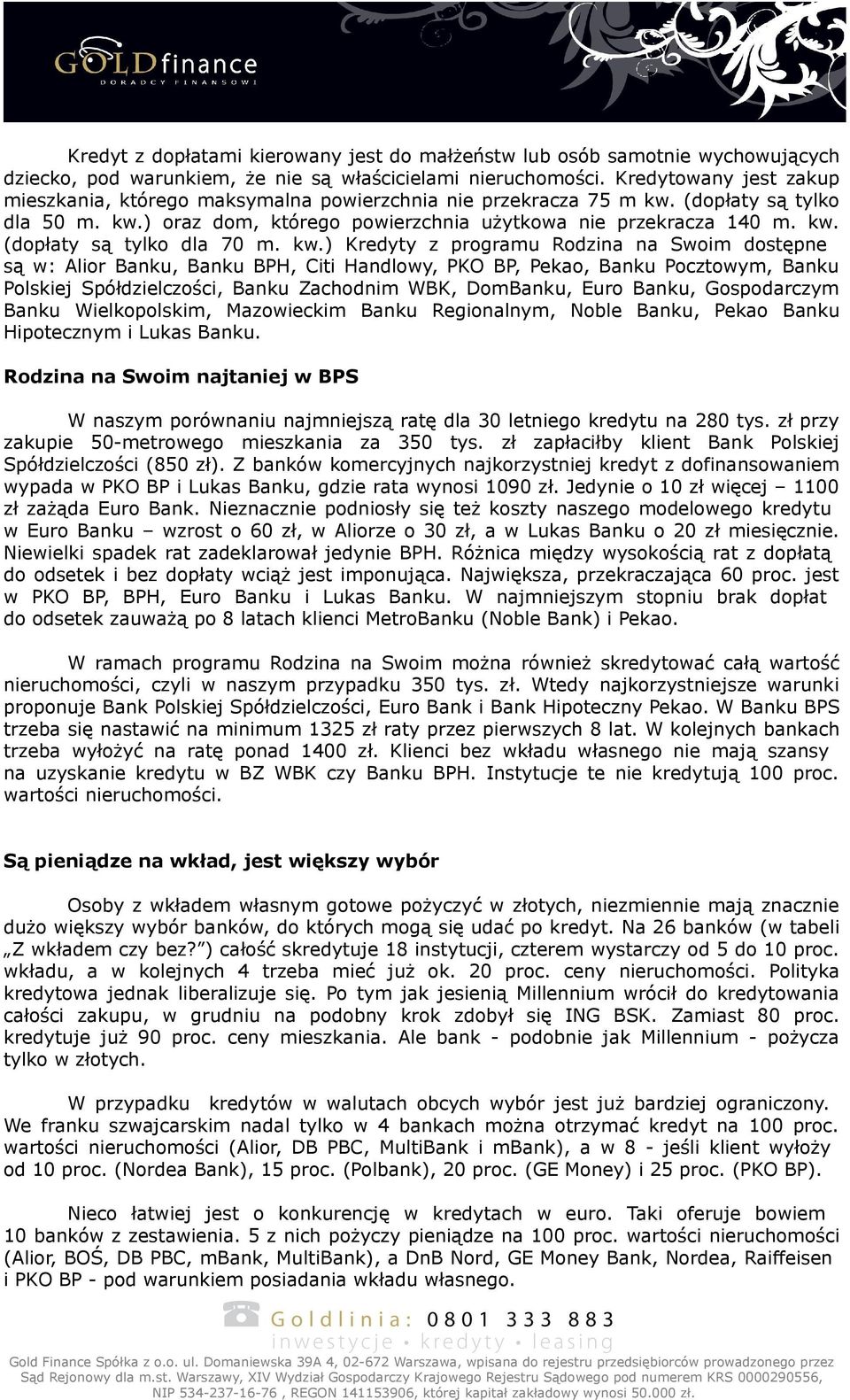 kw.) Kredyty z programu Rodzina na Swoim dostępne są w: Alior Banku, Banku BPH, Citi Handlowy, PKO BP, Pekao, Banku Pocztowym, Banku Polskiej Spółdzielczości, Banku Zachodnim WBK, DomBanku, Euro