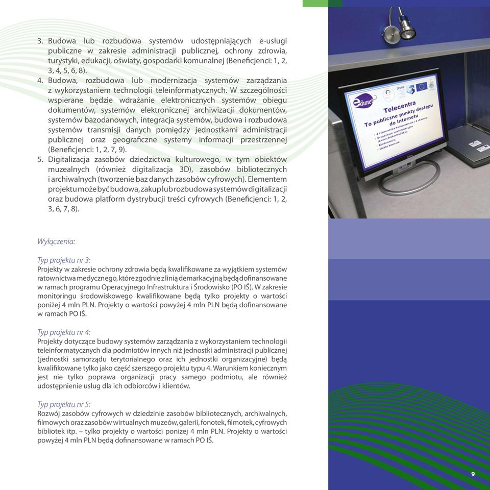 W szczególności wspierane będzie wdrażanie elektronicznych systemów obiegu dokumentów, systemów elektronicznej archiwizacji dokumentów, systemów bazodanowych, integracja systemów, budowa i rozbudowa