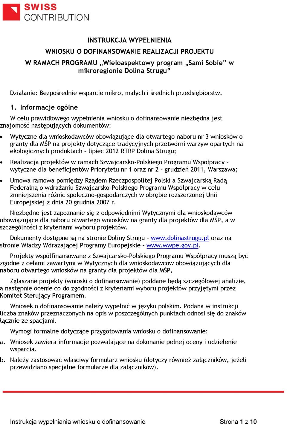 Informacje ogólne W celu prawidłowego wypełnienia wniosku o dofinansowanie niezbędna jest znajomość następujących dokumentów: Wytyczne dla wnioskodawców obowiązujące dla otwartego naboru nr 3