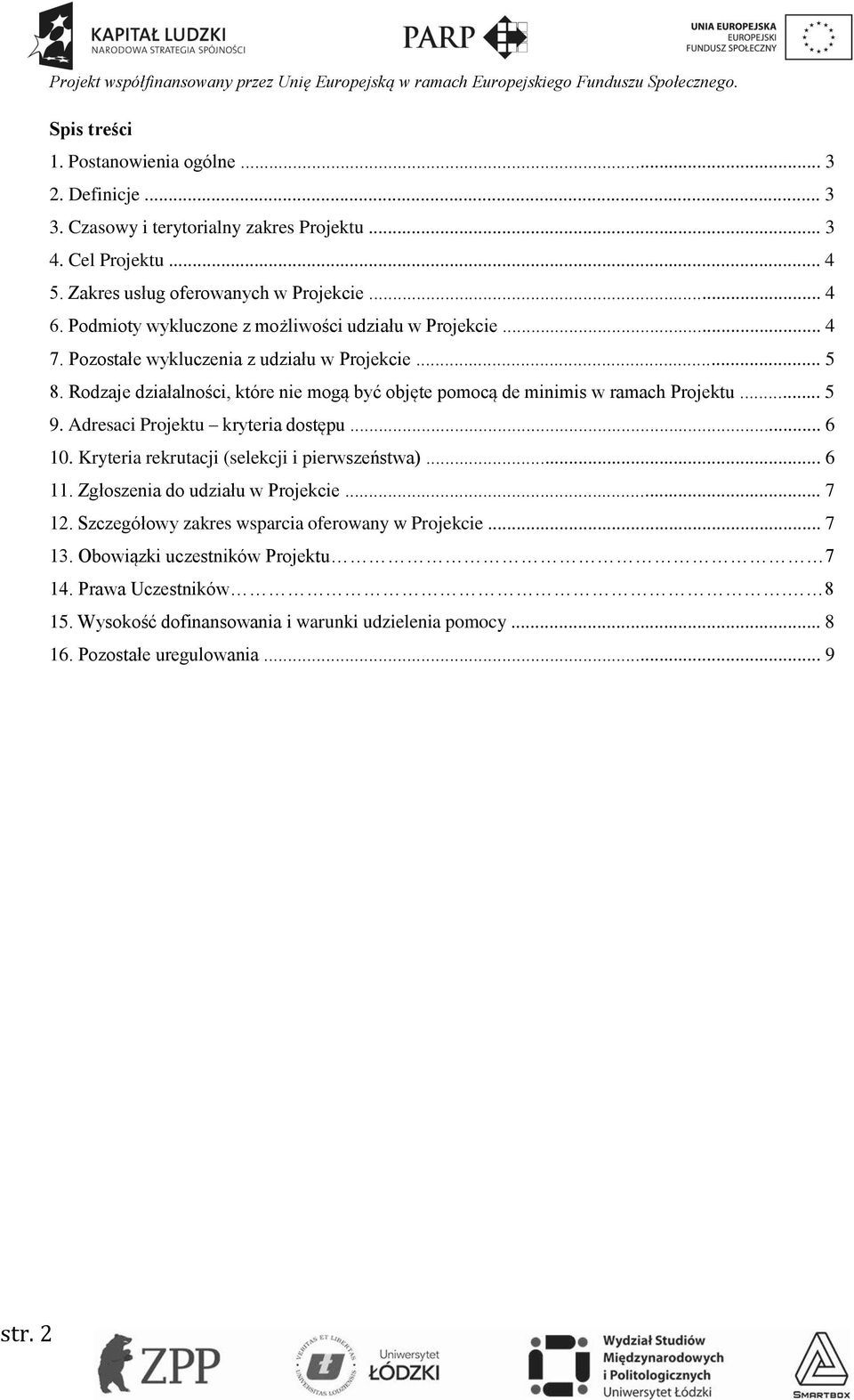 Rodzaje działalności, które nie mogą być objęte pomocą de minimis w ramach Projektu... 5 9. Adresaci Projektu kryteria dostępu... 6 10. Kryteria rekrutacji (selekcji i pierwszeństwa).