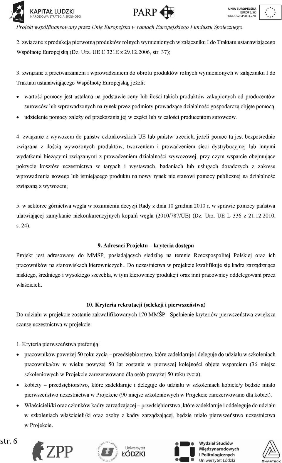 ceny lub ilości takich produktów zakupionych od producentów surowców lub wprowadzonych na rynek przez podmioty prowadzące działalność gospodarczą objęte pomocą, udzielenie pomocy zależy od