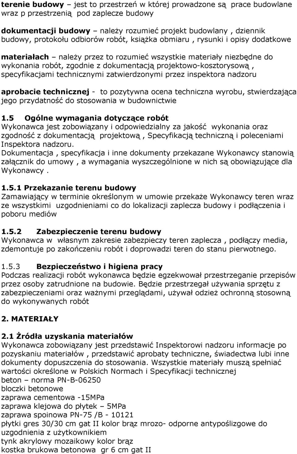 specyfikacjami technicznymi zatwierdzonymi przez inspektora nadzoru aprobacie technicznej - to pozytywna ocena techniczna wyrobu, stwierdzająca jego przydatność do stosowania w budownictwie 1.