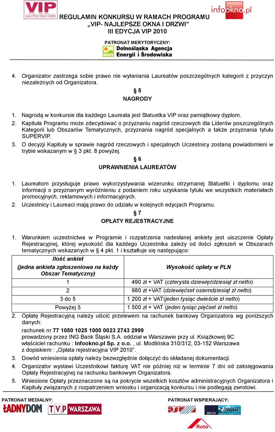 Kapituła Programu może zdecydować o przyznaniu nagród rzeczowych dla Liderów poszczególnych Kategorii lub Obszarów Tematycznych, przyznania nagród specjalnych a także przyznania tytułu SUPERVIP. 3.