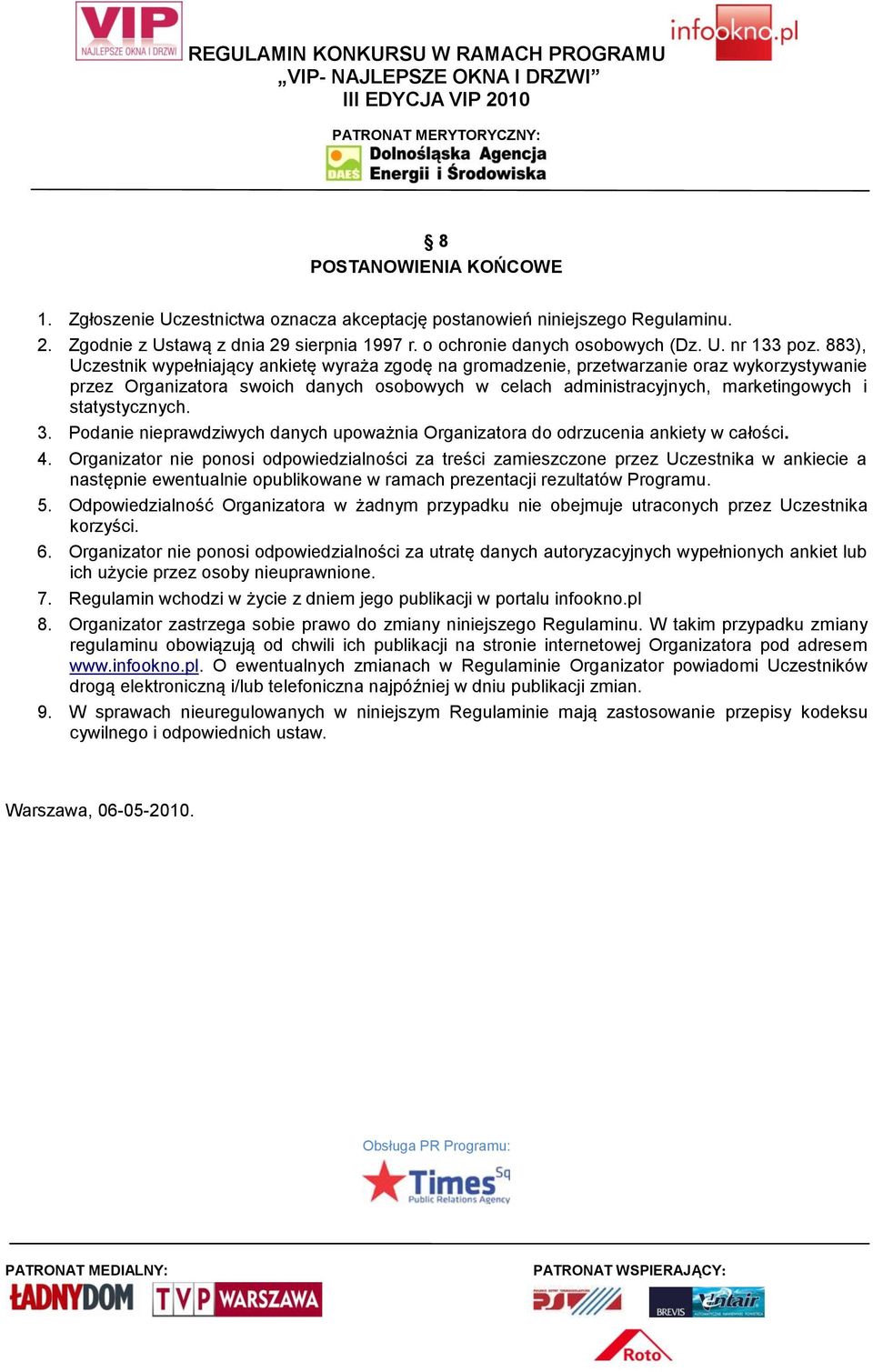 statystycznych. 3. Podanie nieprawdziwych danych upoważnia Organizatora do odrzucenia ankiety w całości. 4.