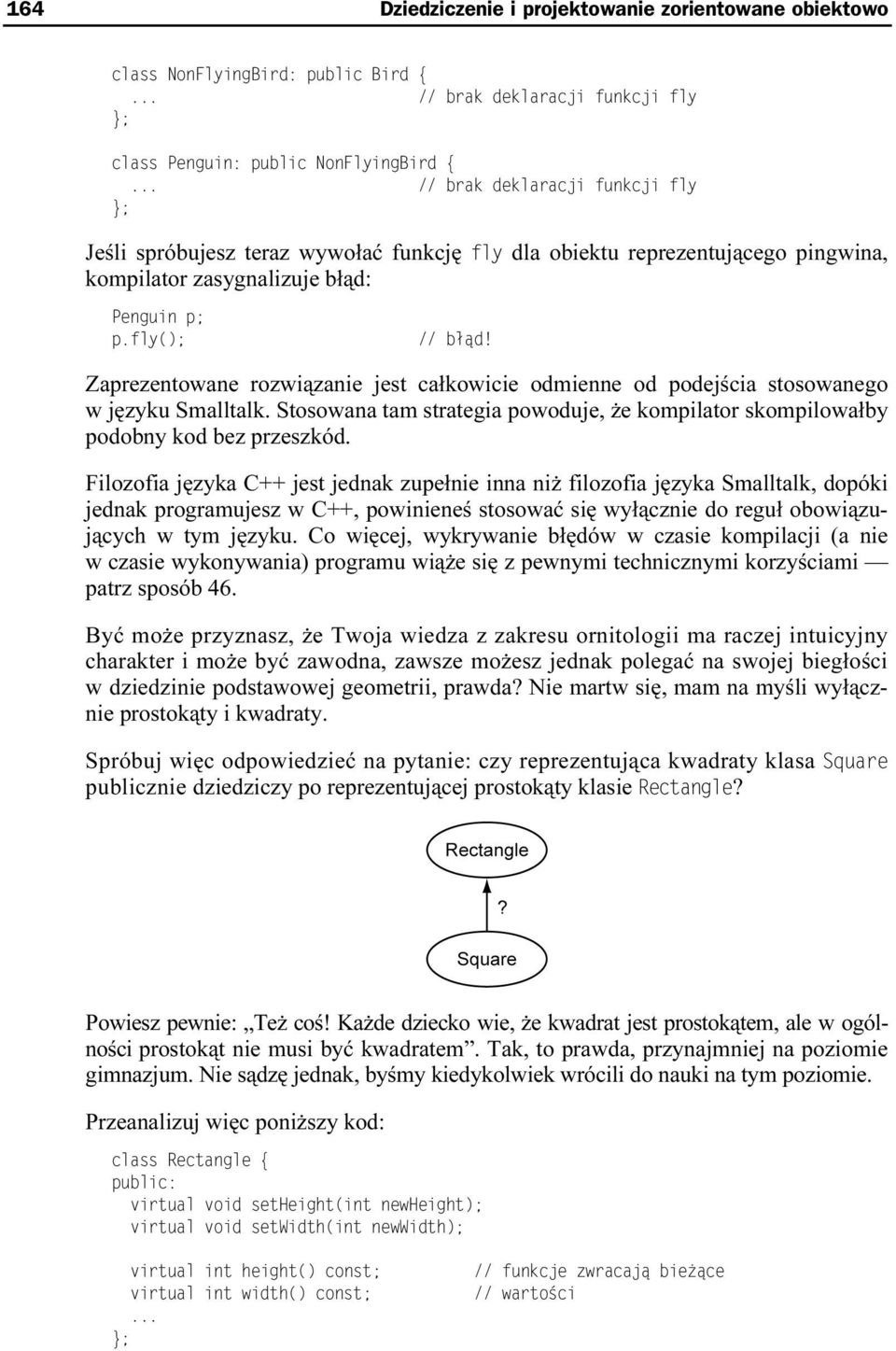 Filozofia języka C++ jest jednak zupełnie inna niż filozofia języka Smalltalk, dopóki jednak programujesz w C++, powinieneś stosować się wyłącznie do reguł obowiązujących w tym języku.