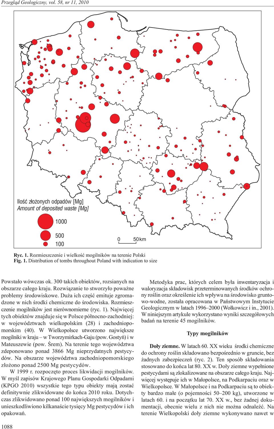 Rozmieszczenie mogilników jest nierównomierne (ryc. 1). Najwiêcej tych obiektów znajduje siê w Polsce pó³nocno-zachodniej: w województwach wielkopolskim (28) i zachodniopomorskim (40).