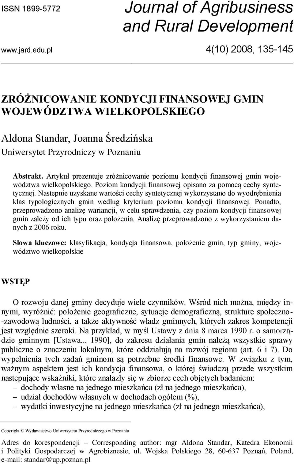 Artykuł prezentuje zróżncowane pozomu kondycj fnansowej gmn województwa welkopolskego. Pozom kondycj fnansowej opsano za pomocą cechy syntetycznej.