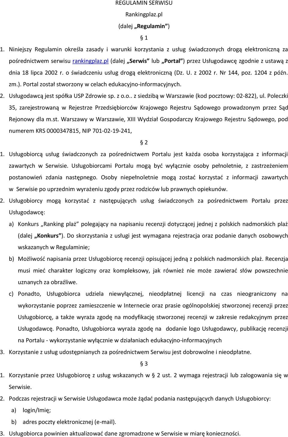 2. Usługodawcą jest spółka USP Zdrowie sp. z o.o.. z siedzibą w Warszawie (kod pocztowy: 02-822), ul.