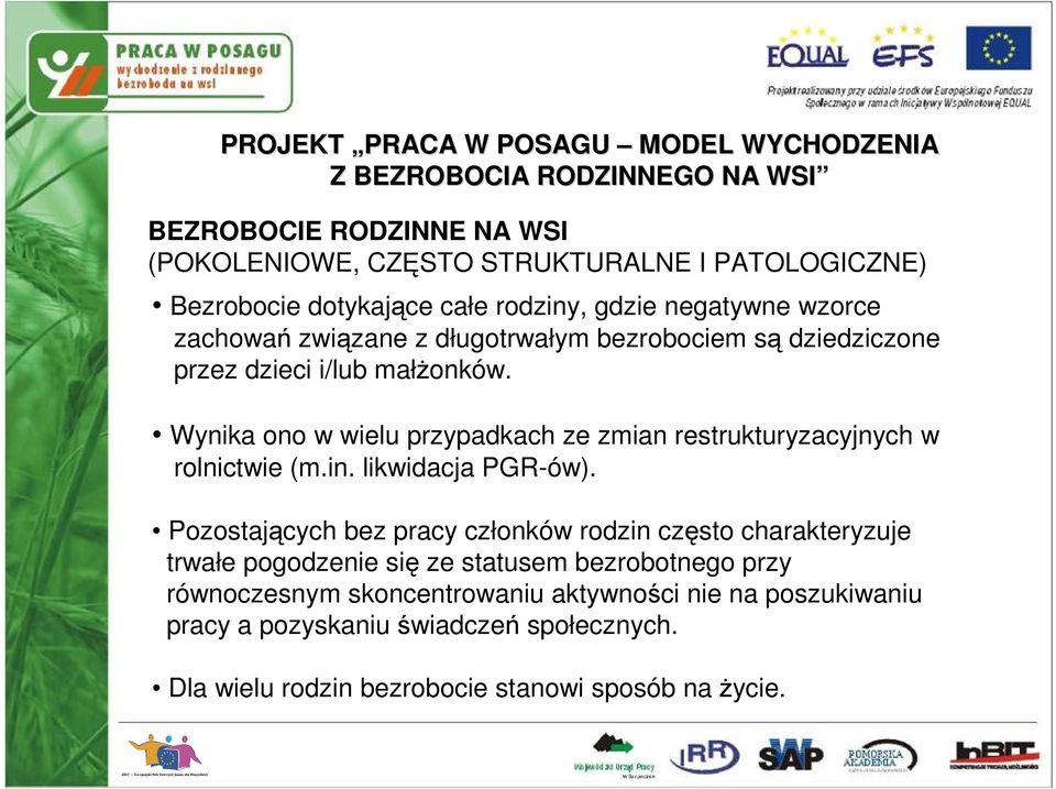 Wynika ono w wielu przypadkach ze zmian restrukturyzacyjnych w rolnictwie (m.in. likwidacja PGR-ów).