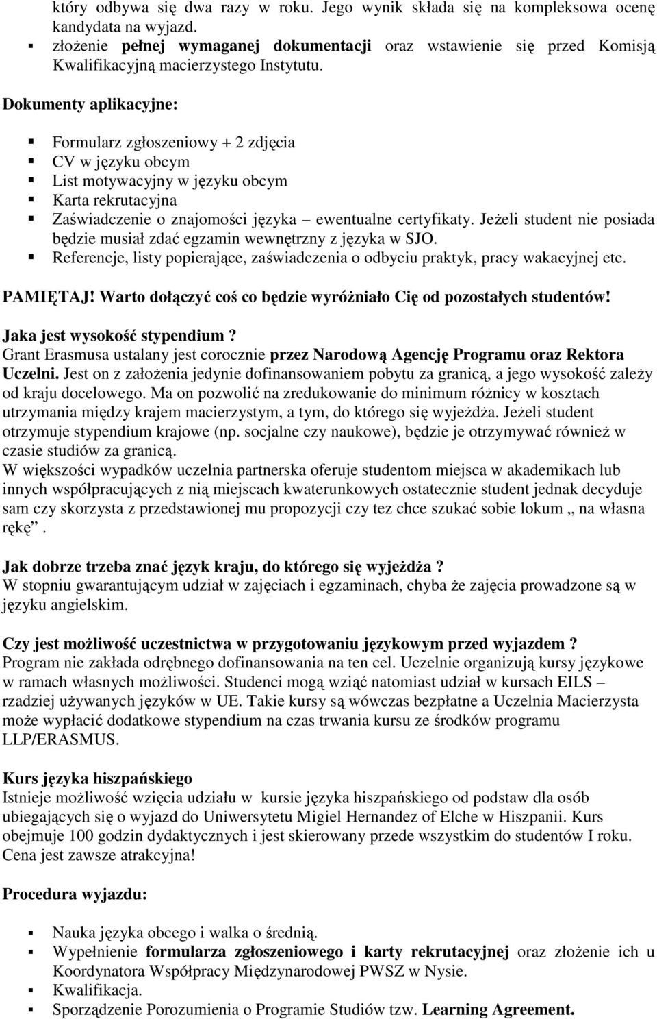 Dokumenty aplikacyjne: Formularz zgłoszeniowy + 2 zdjęcia CV w języku obcym List motywacyjny w języku obcym Karta rekrutacyjna Zaświadczenie o znajomości języka ewentualne certyfikaty.