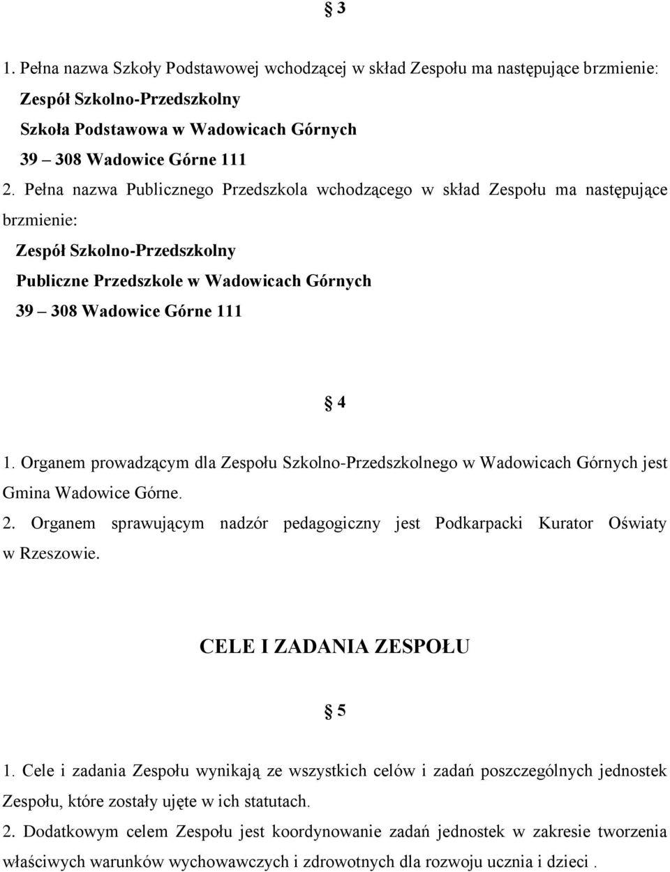 Organem prowadzącym dla Zespołu Szkolno-Przedszkolnego w Wadowicach Górnych jest Gmina Wadowice Górne. 2. Organem sprawującym nadzór pedagogiczny jest Podkarpacki Kurator Oświaty w Rzeszowie.