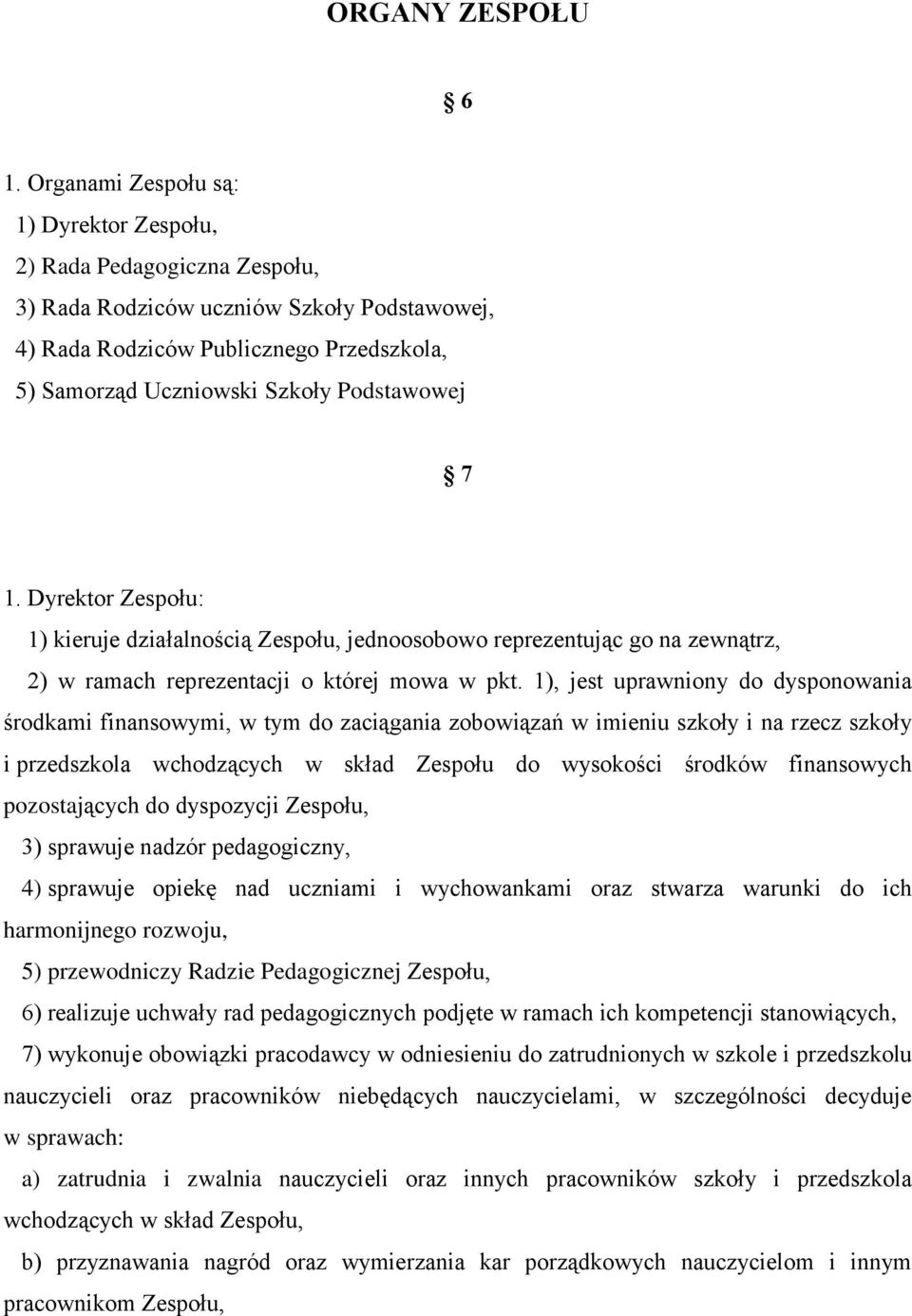 Podstawowej 7 1. Dyrektor Zespołu: 1) kieruje działalnością Zespołu, jednoosobowo reprezentując go na zewnątrz, 2) w ramach reprezentacji o której mowa w pkt.