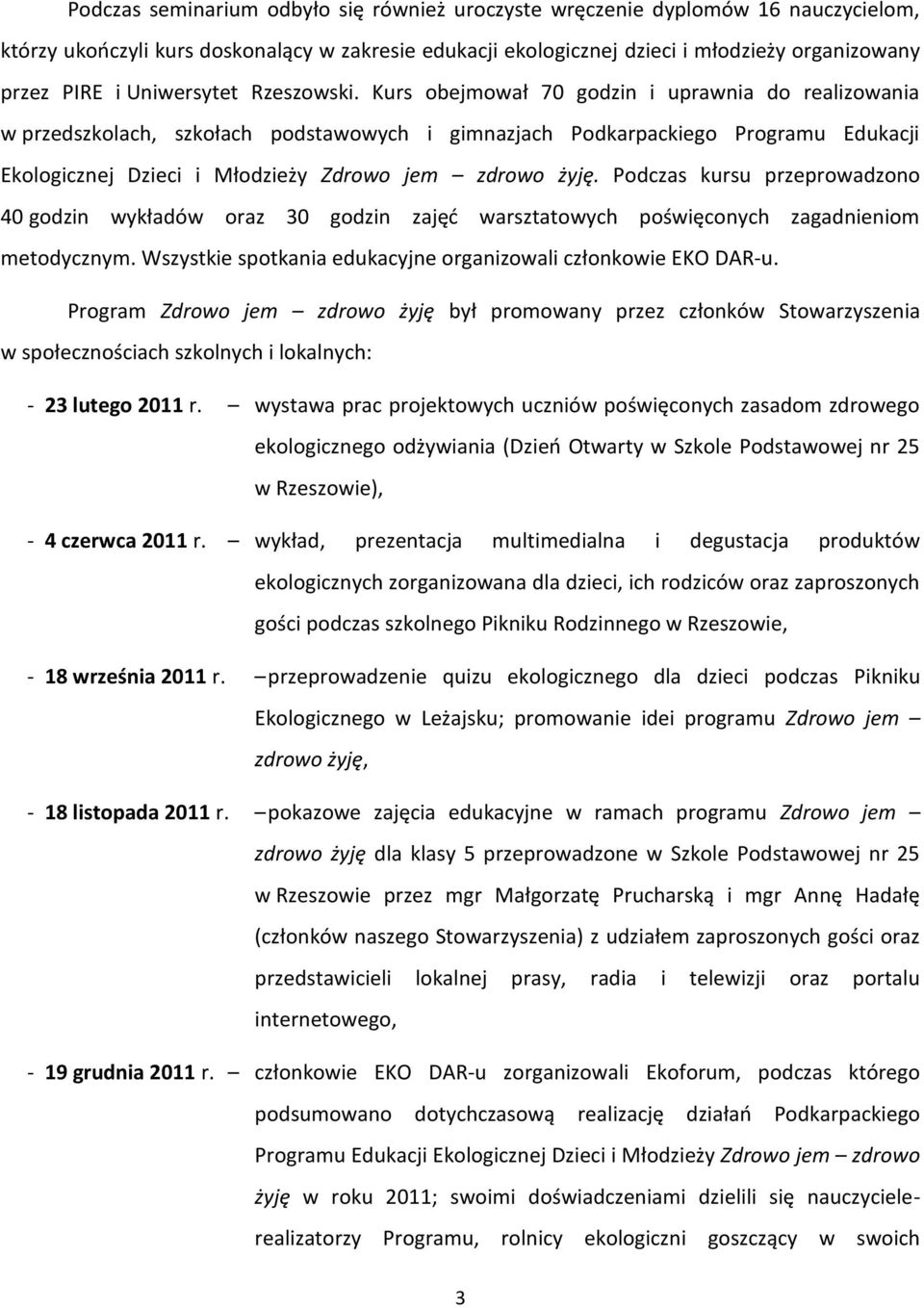 Kurs obejmował 70 godzin i uprawnia do realizowania w przedszkolach, szkołach podstawowych i gimnazjach Podkarpackiego Programu Edukacji Ekologicznej Dzieci i Młodzieży Zdrowo jem zdrowo żyję.