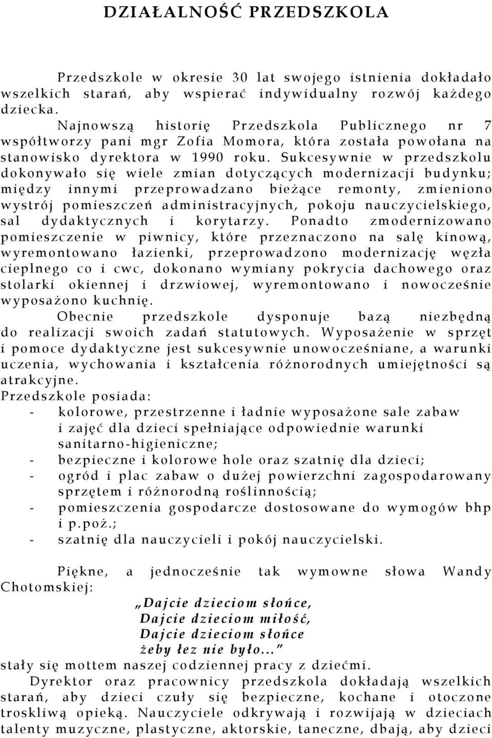 Sukcesyw nie w prz ed sz kolu dokonywało si ę wiele z mian dotyczących modernizacji budynku; między i nnymi prz e pro wadzano bieżą ce remonty, z m i eniono wyst rój pomiesz czeń a dm i nistra cyjnyc