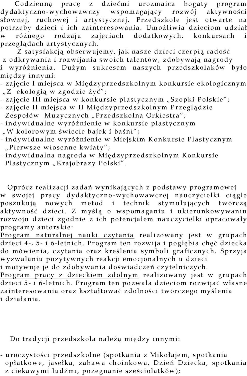 Z sa tys fa kcją obse rwujemy, jak nasz e dzieci czerpi ą ra dość z odkrywania i rozwijania swoich talentów, zdobywają nagrody i wyróżnienia.