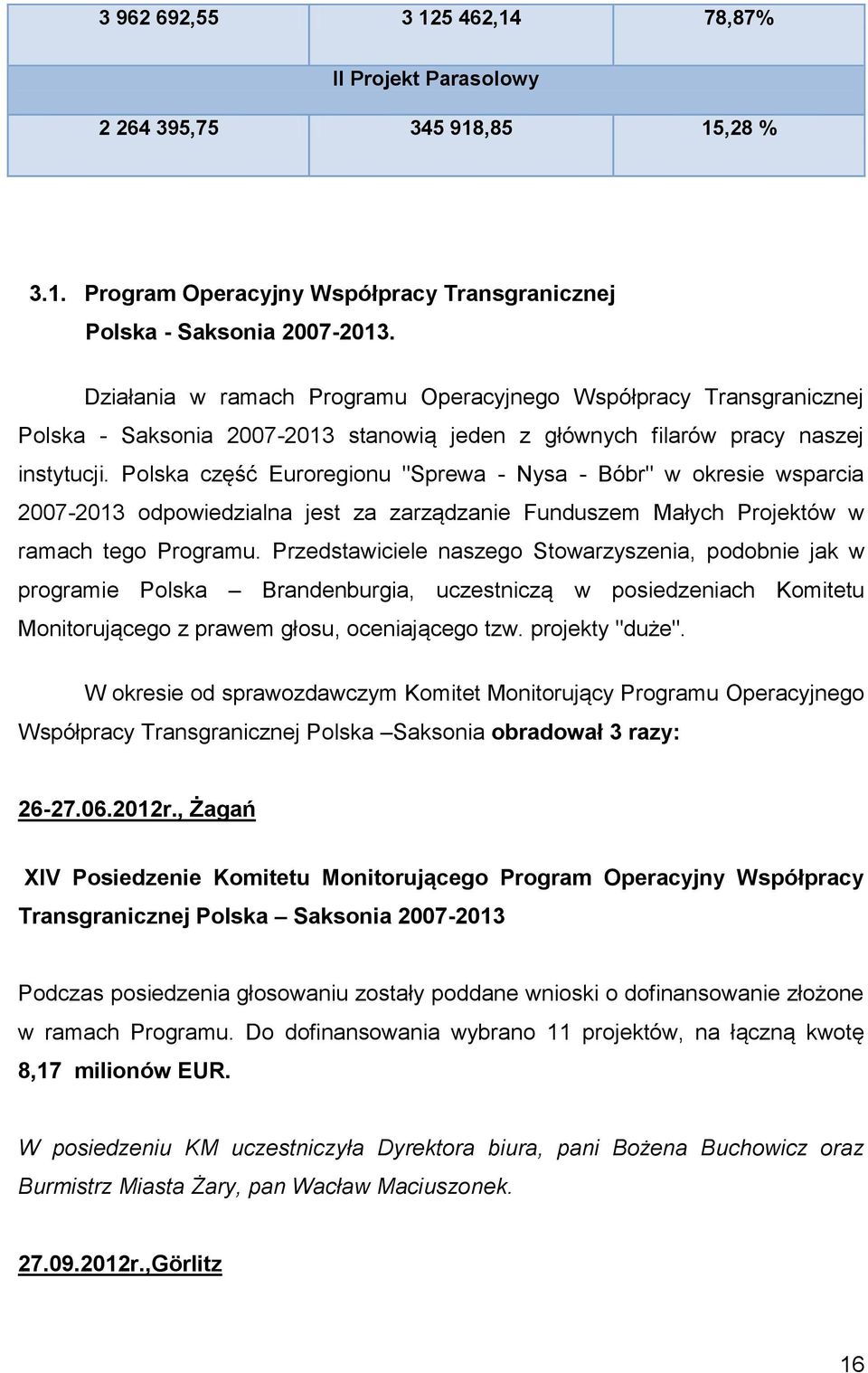 Polska część Euroregionu "Sprewa - Nysa - Bóbr" w okresie wsparcia 2007-2013 odpowiedzialna jest za zarządzanie Funduszem Małych Projektów w ramach tego Programu.