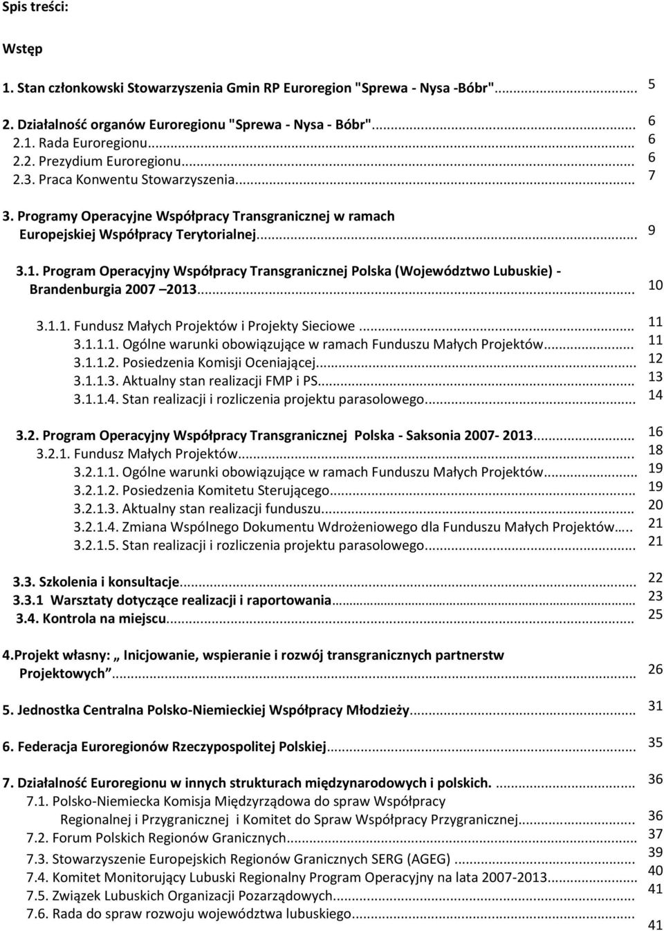 Program Operacyjny Współpracy Transgranicznej Polska (Województwo Lubuskie) - Brandenburgia 2007 2013... 3.1.1. Fundusz Małych Projektów i Projekty Sieciowe... 3.1.1.1. Ogólne warunki obowiązujące w ramach Funduszu Małych Projektów.